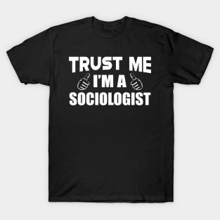 Sociologist - Trust me I'm a sociologist T-Shirt